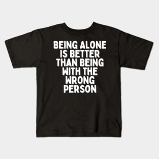 Being Alone is Better Than Being With the Wrong Person, Singles Awareness Day Kids T-Shirt